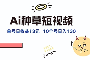 AI种草单账号,日收益13元(抖音,快手,视频号),10个就是130元