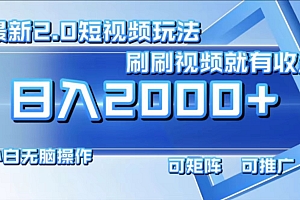 最新项目短视频2.0玩法,刷刷视频就有收益.小白无脑操作,日入2000+