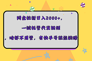 网盘拉新日入2000+,一键托管代发视频,啥都不用管,有快手号就能躺赚