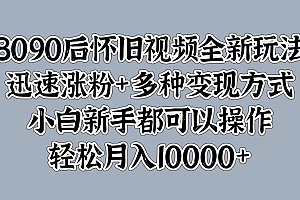 8090后怀旧视频全新玩法,迅速涨粉+多种变现方式,小白新手都可以操作,轻松月入10000+