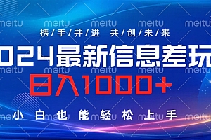 2024最新信息差玩法,日入1000+,小白也能轻松上手。