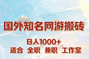 国外知名网游搬砖,日入1000+ 适合工作室和副业