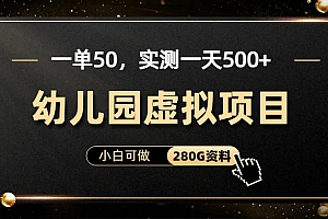 一单卖50,实测一天500-适合小白的幼儿园虚拟项目