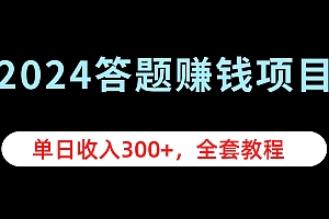 2024答题赚钱项目,单日收入300+,全套教程