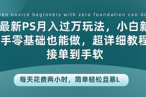 最新PS月入过万玩法,小白新手零基础也能做,超详细教程接单到手软,每天花费两小时,简单轻松且暴L