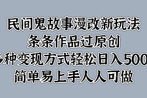 民间鬼故事漫改新玩法,条条作品过原创,简单易上手人人可做,多种变现方式轻松日入500+