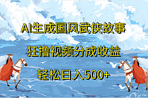 AI生成国风武侠故事,狂撸视频分成收益,轻松日入500+