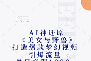 AI神还原《美女与野兽》,打造爆款梦幻视频,引爆流量,单日变现1000+