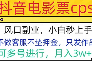 抖音电影票cps,风口副业,不需做客服垫押金,操作简单,月入3w+