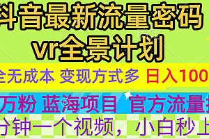 官方流量扶持单号日入1千+,十天万粉,最新流量密码vr全景计划,多种变现方式,操作简单三分钟一个视频,提供全套工具和素材,以及项目合集,任何行业和项目都可以转变思维进行制作,可长期做的项目!