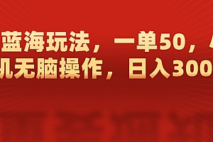 抖音蓝海玩法,一单50,小白手机无脑操作,日入3000+