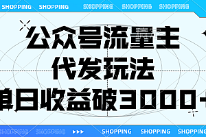 公众号流量主,代发玩法,单日收益破3000+