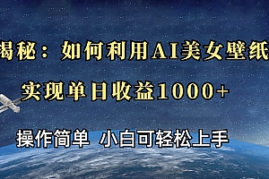 揭秘:如何利用AI美女壁纸,实现单日收益1000+