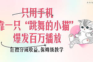 只用手机靠一只“跳舞的小猫”爆发百万播放,狂撸分成收益,保姆级教学