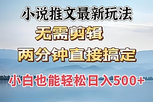 小说推文最新玩法,无需剪辑,两分钟直接搞定,小白也能轻松日入500+
