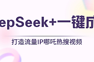 绝了,DeepSeek+一键成片,一分钟轻松打造AI热搜视频,结合流量IP哪吒,轻松日入500+