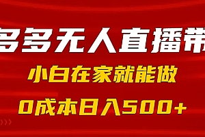拼多多无人直播带货,小白在家就能做,0成本日入500+