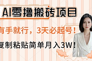 AI零撸搬砖项目玩法,有手就行,3天必起号,复制粘贴简单月入3W!
