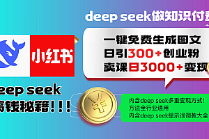 Deep seek 一键免费生成小红书图文日引300+创业粉,日变现3000+教程!方法全行业通用!