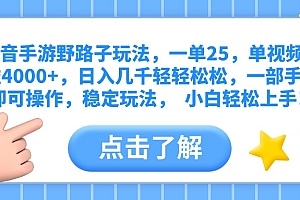 抖音手游野路子玩法,一单25,单视频收益4000+,日入几千轻轻松松,一部手机即可操作,稳定玩法,  小白轻松上手!