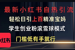 最新小红书自热引流,轻松日引上百精准宝妈,学生创业粉,滚雪球模式,门槛低有手就行的一个新规则玩法