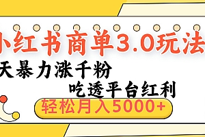 小红书商单3.0最新玩法,三天暴力涨千粉,吃透平台红利,轻松月入5000+