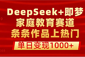 DeepSeek+即梦做家庭教育赛道,条条作品上热门,单日变现1000+