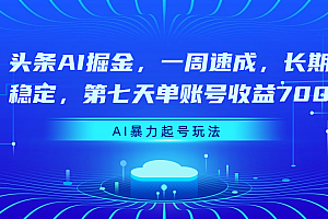 头条AI掘金,一周速成,长期稳定,第七天单账号收益700