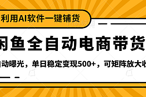 【闲鱼全自动电商带货】全新升级玩法,单日稳定变现500+,可矩阵放大收益