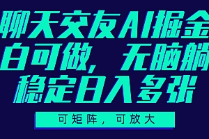 聊天交友AI掘金,可矩阵可放大,小白可做,稳定日入多张
