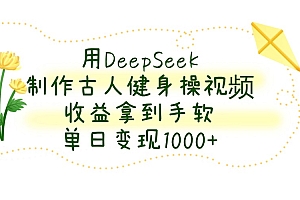 用DeepSeek制作古人健身操视频,收益拿到手软,单日变现1000+