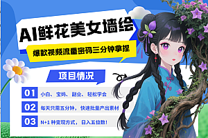 AI+墙绘+美女+鲜花 都是2025最火流量密码 爆款引流视频教程来了小白三分钟学会 N种变现渠道 月入五位数  管道收益