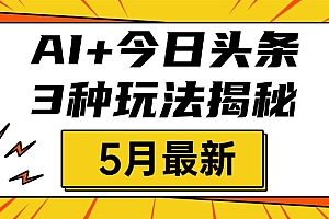 AI+今日头条三种玩法揭秘,2025年5月最新,照搬流程次日见收益