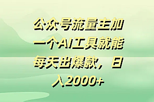 公众号流量主加一个AI工具就能每天出爆款,日入2000+