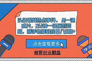 头条视频热点事件, AI一键成片,2分钟一条原创视频,新手也能轻松日入500+