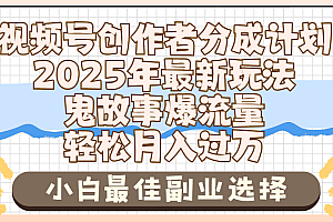 2025年鬼故事爆流量,视频号创作者分成,小白轻松上手,副业的绝佳选择,轻松月入过万