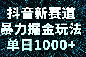 抖音新赛道,暴力掘金玩法,单日1000+