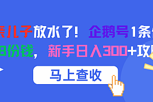 腾讯亲儿子放水了!企鹅号1条作品狂赚8份钱,新手日入300+攻略