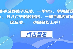 抖音手游野路子玩法,一单25,单视频收益4000+,一部手机即可操作,日入几千轻轻松松,稳定玩法,  小白轻松上手!