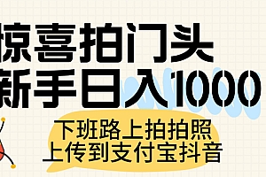 惊喜拍门头,上传到支付宝和抖音新手日入 1000+,下班路上拍拍照片