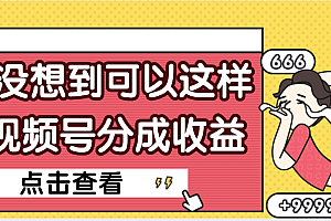 【天呐】真是没想到,视频号收益居然这么好赚
