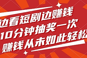边看短剧边赚钱,10分钟抽奖一次,赚钱从未如此轻松