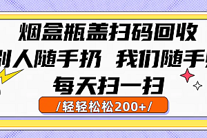 烟盒瓶盖扫码回收,别人随手扔 我们随手赚,闷声发大财,每天扫一扫轻轻松松200+