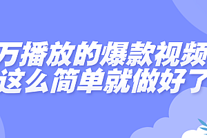 百万播放的爆款视频,就这么简单做好了?