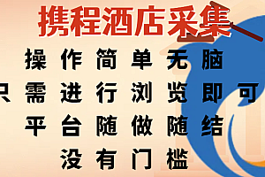 携程酒店采集,操作简单无脑,只需进行浏览即可,平台随做随结,没有门槛,赚钱竟是如此容易
