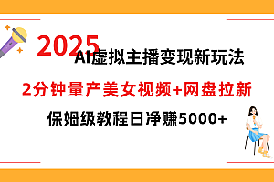 2025 AI虚拟主播变现新玩法,2分钟量产美女视频+网盘拉新,保姆级教程日净赚5000+