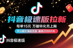 抖音极速版放福利,每单15元,万播转化无上限,平台额外满收奖励,最高可领20888元