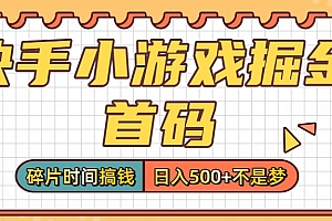 零撸党必看!快手小游戏掘金首码,碎片时间搞钱,日入500+不是梦