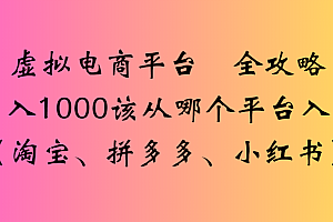 虚拟电商平台 全攻略日入1000该从哪个平台入手(淘宝、拼多多、小红书)