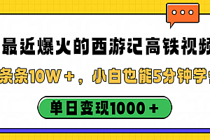 最近爆火的西游记高铁视频,条条10W+,小白也能5分钟学会,单日变现1000+